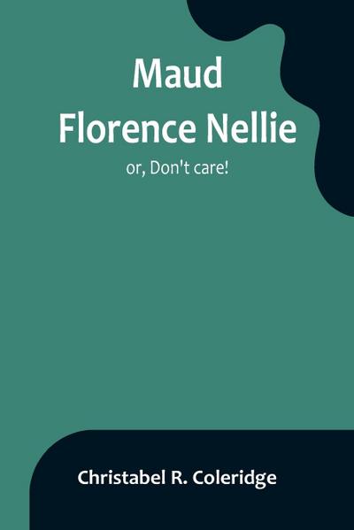 Maud Florence Nellie; or, Don’t care!