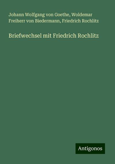 Goethe, J: Briefwechsel mit Friedrich Rochlitz
