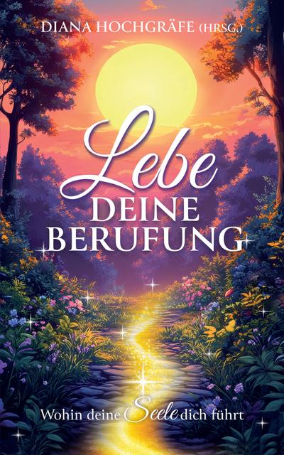 Lebe deine Berufung - Ein spiritueller Ratgeber für dein persönliches Wachstum und deine Selbstverwirklichung
