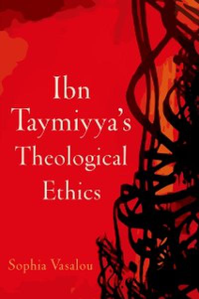 Ibn Taymiyya’s Theological Ethics