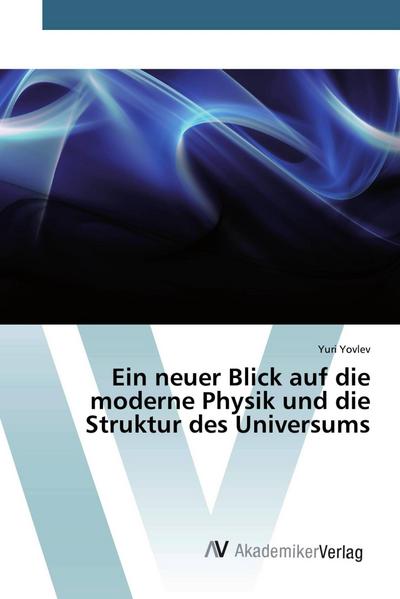 Ein neuer Blick auf die moderne Physik und die Struktur des Universums - Yuri Yovlev