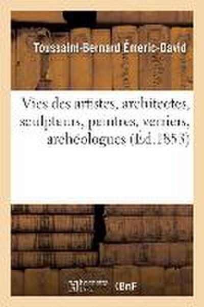Vies Des Artistes Anciens Et Modernes, Architectes, Sculpteurs, Peintres, Verriers, Archéologues
