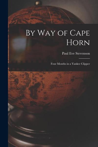 By Way of Cape Horn: Four Months in a Yankee Clipper