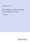 Baron d’Holbach : a Study of Eighteenth Century Radicalism in France