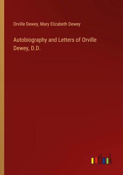 Autobiography and Letters of Orville Dewey, D.D.