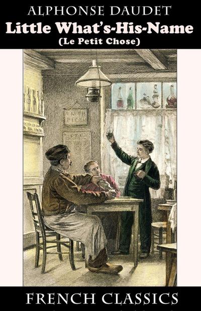 Little What’s-His-Name (Le Petit Chose. French Classics)