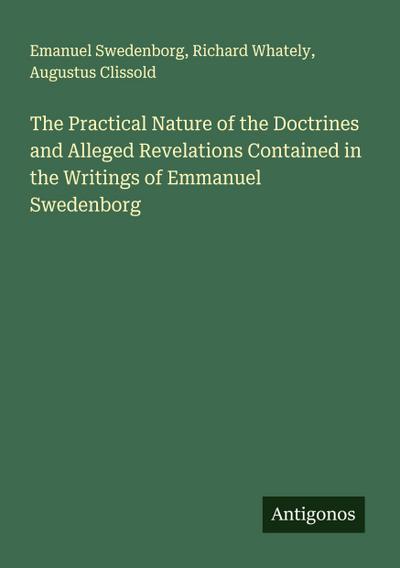 The Practical Nature of the Doctrines and Alleged Revelations Contained in the Writings of Emmanuel Swedenborg