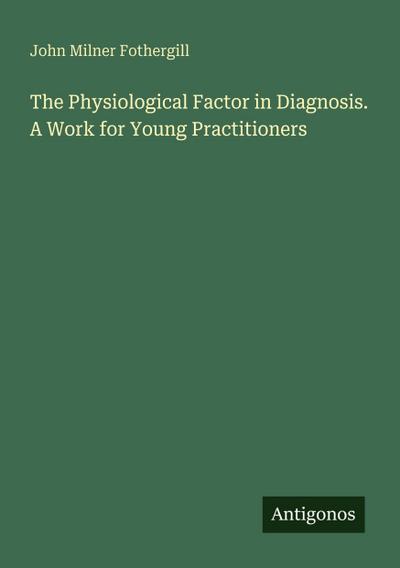 The Physiological Factor in Diagnosis. A Work for Young Practitioners