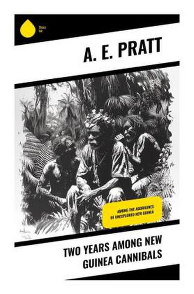 Two Years Among New Guinea Cannibals