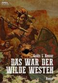 DAS WAR DER WILDE WESTEN von L&amp;apos, Louis  Amour | Ebook