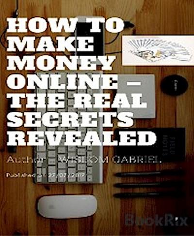 How to Make Money Online - The Real Secrets Revealed
