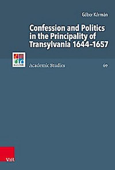 Confession and Politics in the Principality of Transylvania 1644–1657