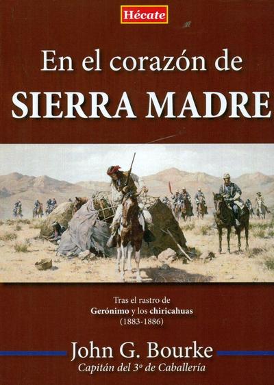 En el corazón de Sierra Madre : tras el rastro de Gerónimo y los chiricahuas, 1883-1886