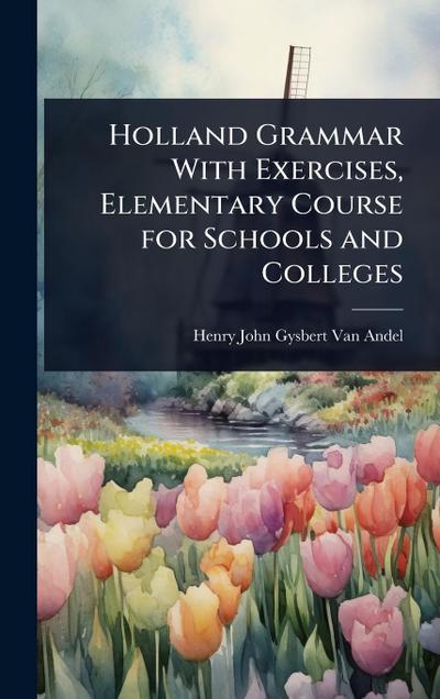 Holland Grammar With Exercises, Elementary Course for Schools and Colleges