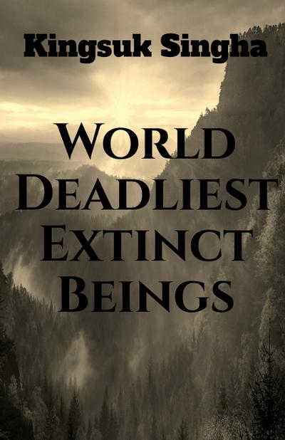 World’s Deadliest Extinct Beings