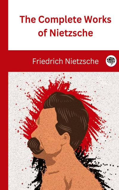The Complete Works of Nietzsche