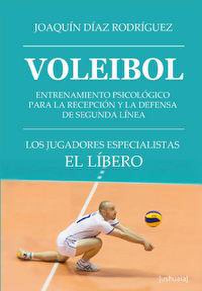 Voleibol : entrenamiento psicológico para la recepción y la defensa de segunda línea : los jugadores especialistas: el líbero