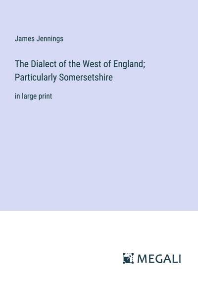 The Dialect of the West of England; Particularly Somersetshire