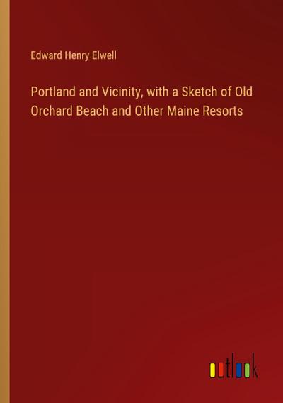 Portland and Vicinity, with a Sketch of Old Orchard Beach and Other Maine Resorts