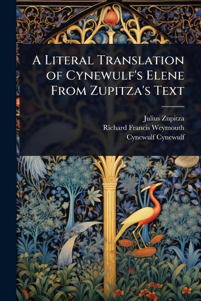 A Literal Translation of Cynewulf’s Elene From Zupitza’s Text