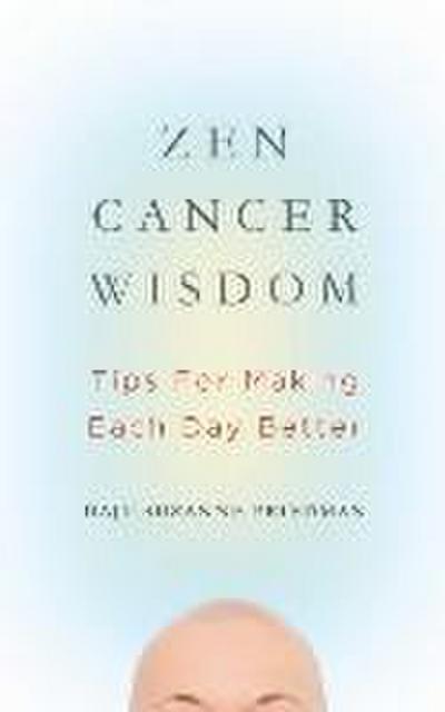 Zen Cancer Wisdom: Tips for Making Each Day Better