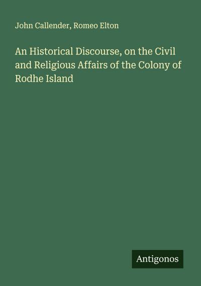 An Historical Discourse, on the Civil and Religious Affairs of the Colony of Rodhe Island