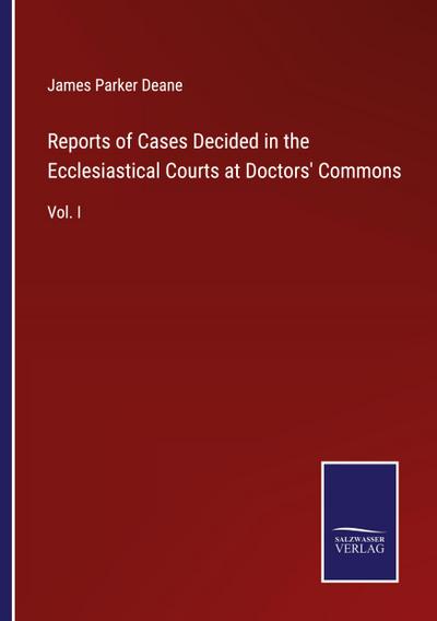 Reports of Cases Decided in the Ecclesiastical Courts at Doctors’ Commons