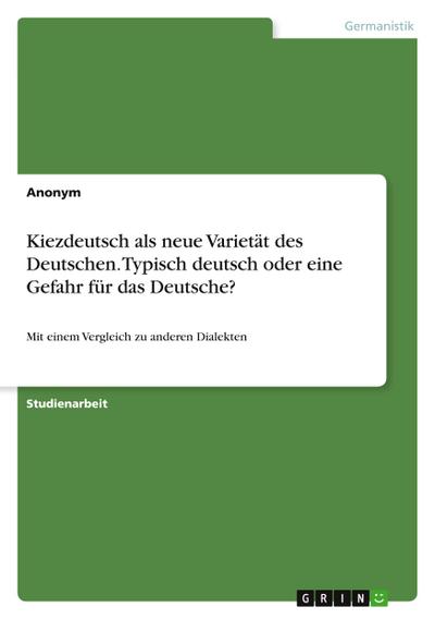 Kiezdeutsch als neue Varietät des Deutschen. Typisch deutsch oder eine Gefahr  für das Deutsche?