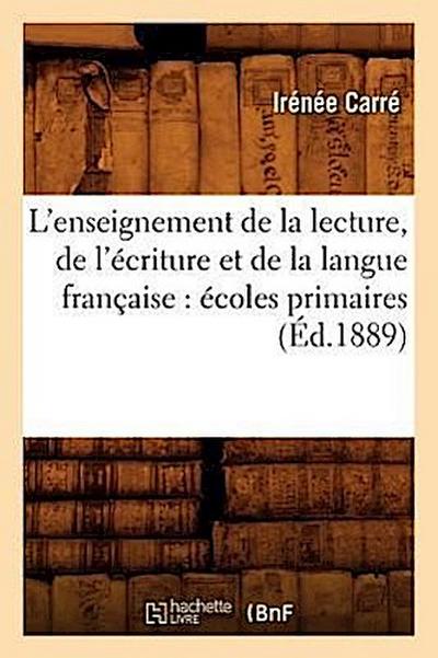 L’Enseignement de la Lecture, de l’Écriture Et de la Langue Française: Écoles Primaires (Éd.1889)