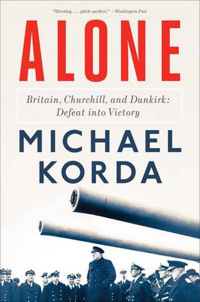 Alone: Britain, Churchill, and Dunkirk: Defeat Into Victory