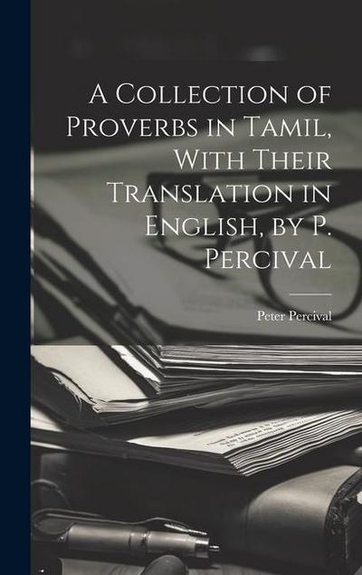 A Collection of Proverbs in Tamil, With Their Translation in English, by P. Percival