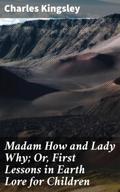 Madam How and Lady Why; Or, First Lessons in Earth