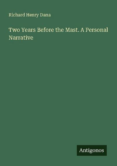 Two Years Before the Mast. A Personal Narrative