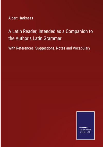 A Latin Reader, intended as a Companion to the Author’s Latin Grammar