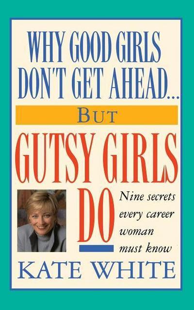 Why Good Girls Don’t Get Ahead... But Gutsy Girls Do