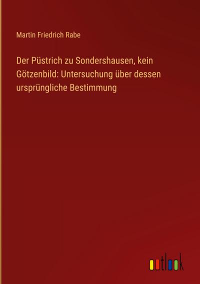 Der Püstrich zu Sondershausen, kein Götzenbild: Untersuchung über dessen ursprüngliche Bestimmung