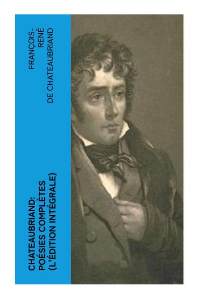 Chateaubriand: Poésies complètes (L’édition intégrale)