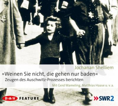 Weinen Sie nicht, die gehen nur baden! - Zeugen des Auschwitz-Prozesses berichten, 1 Audio-CD