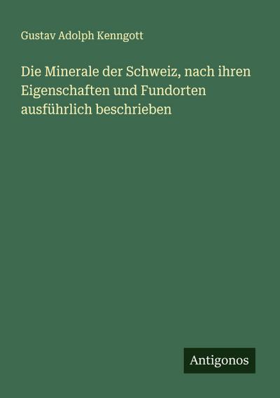 Die Minerale der Schweiz, nach ihren Eigenschaften und Fundorten ausführlich beschrieben