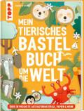 Mein tierisches Bastelbuch um die Welt