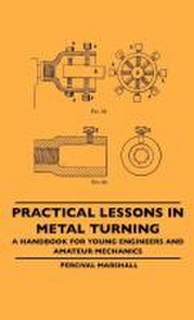 Practical Lessons In Metal Turning - A Handbook For Young Engineers And Amateur Mechanics