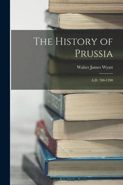 The History of Prussia: A.D. 700-1390