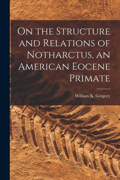 On the Structure and Relations of Notharctus, an American Eocene Primate