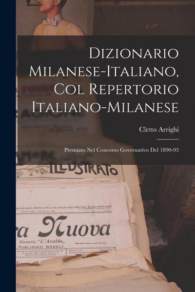 Dizionario Milanese-Italiano, Col Repertorio Italiano-Milanese: Premiato Nel Concorso Governativo Del 1890-93