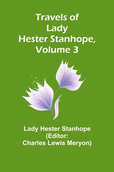Travels of Lady Hester Stanhope, Volume 3