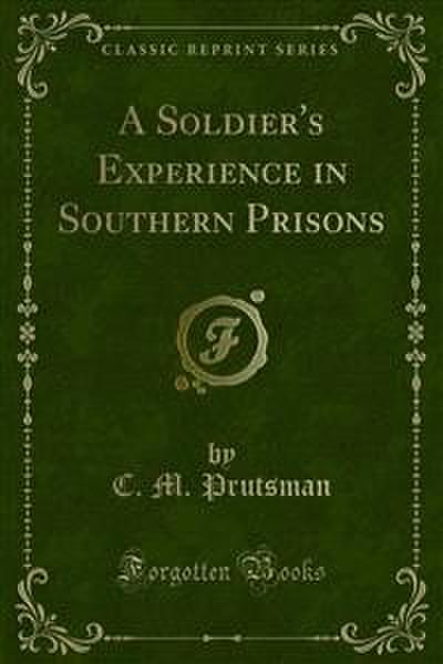 A Soldier’s Experience in Southern Prisons (eBook, PDF) - C. M. Prutsman