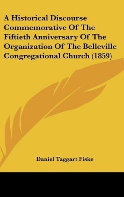 A Historical Discourse Commemorative Of The Fiftieth Anniversary Of The Organization Of The Belleville Congregational Church (1859)