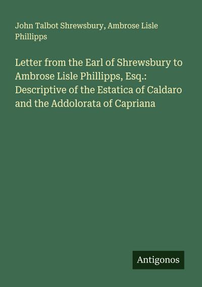 Letter from the Earl of Shrewsbury to Ambrose Lisle Phillipps, Esq.: Descriptive of the Estatica of Caldaro and the Addolorata of Capriana