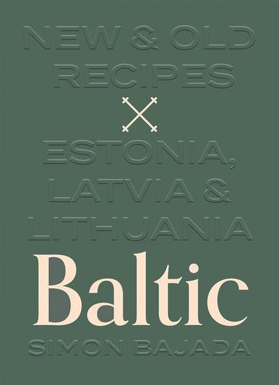 Bajada, S: Baltic: New and Old Recipes from Estonia, Latvia and Lithuania