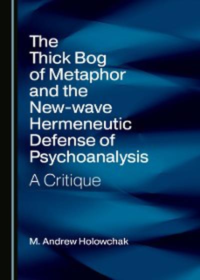 Thick Bog of Metaphor and the New-wave Hermeneutic Defense of Psychoanalysis